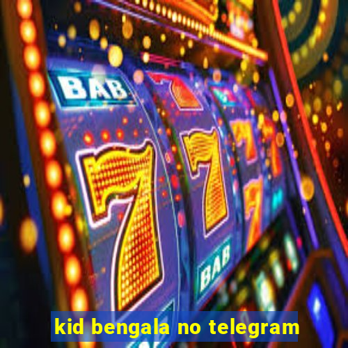 kid bengala no telegram